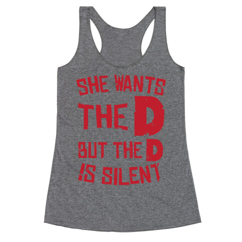 She Wants The D, But The D Is Silent Racerback Tank Top