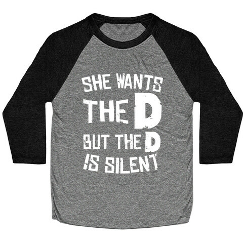 She Wants The D, But The D Is Silent Baseball Tee