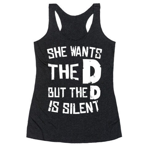 She Wants The D, But The D Is Silent Racerback Tank Top