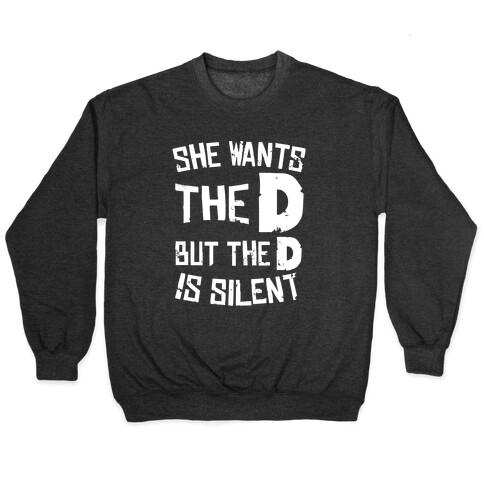 She Wants The D, But The D Is Silent Pullover