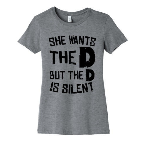 She Wants The D, But The D Is Silent Womens T-Shirt