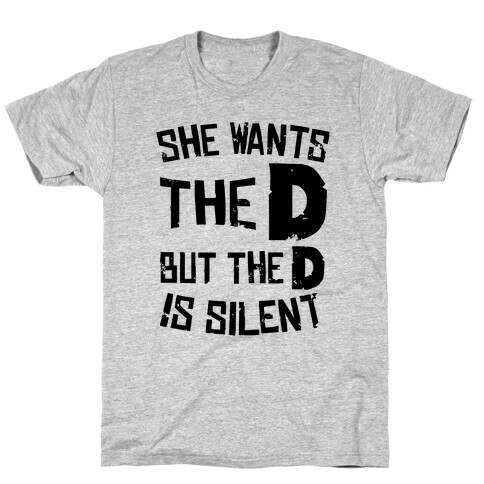 She Wants The D, But The D Is Silent T-Shirt