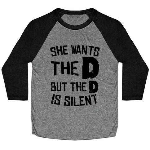 She Wants The D, But The D Is Silent Baseball Tee