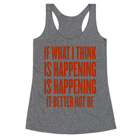 If What I Think Is Happening Racerback Tank Top