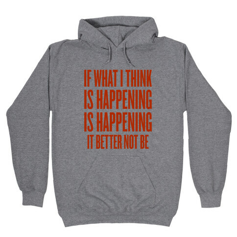 If What I Think Is Happening Hooded Sweatshirt
