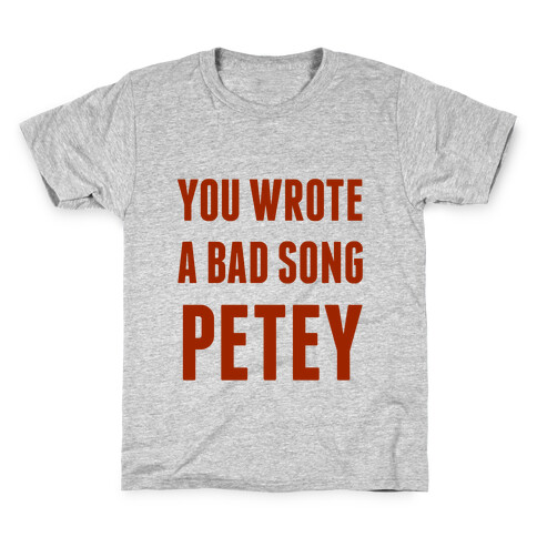 You Wrote A Bad Song Petey Kids T-Shirt