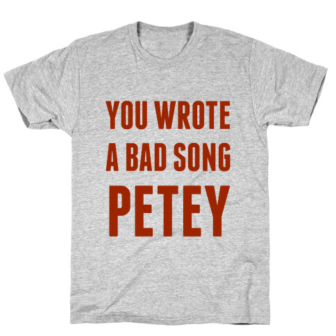 You Wrote A Bad Song Petey T-Shirt