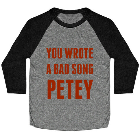 You Wrote A Bad Song Petey Baseball Tee