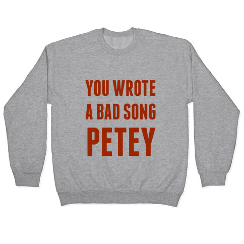 You Wrote A Bad Song Petey Pullover