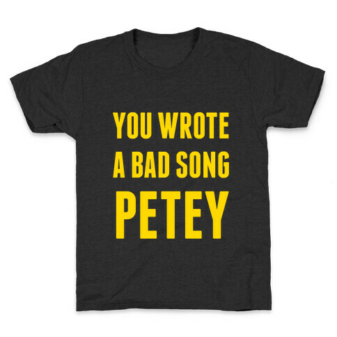 You Wrote A Bad Song Petey Kids T-Shirt