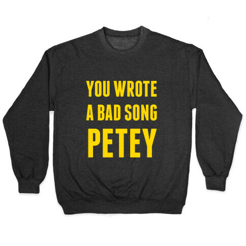 You Wrote A Bad Song Petey Pullover