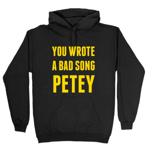 You Wrote A Bad Song Petey Hooded Sweatshirt
