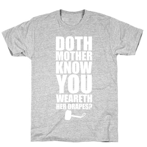 Doth Mother Know You Wearth Her Drapes? T-Shirt