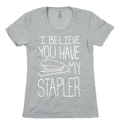 I Believe you Have My Stapler Womens T-Shirt