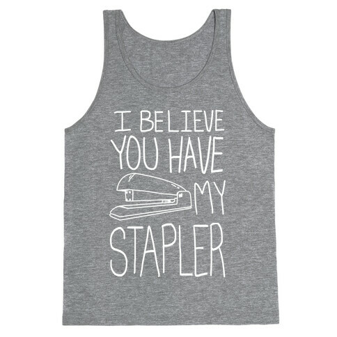 I Believe you Have My Stapler Tank Top