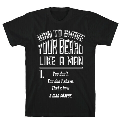 How to Shave your Beard Like A Man T-Shirt