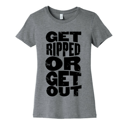 Get Ripped Or Get Out Womens T-Shirt