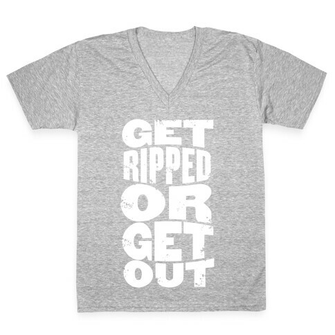 Get Ripped Or Get Out V-Neck Tee Shirt