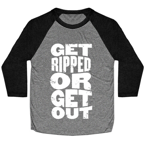 Get Ripped Or Get Out Baseball Tee