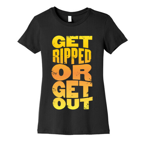 Get Ripped Or Get Out Womens T-Shirt