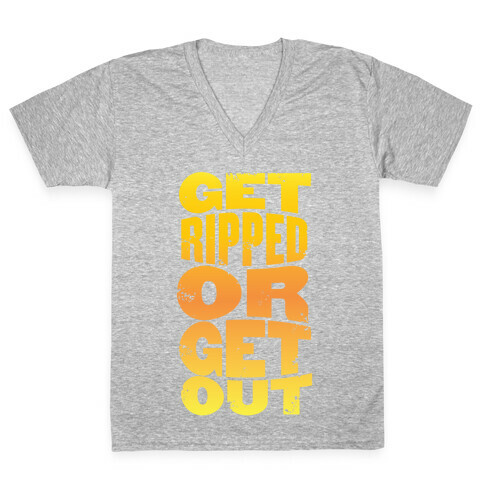 Get Ripped Or Get Out V-Neck Tee Shirt