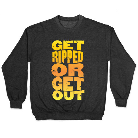 Get Ripped Or Get Out Pullover