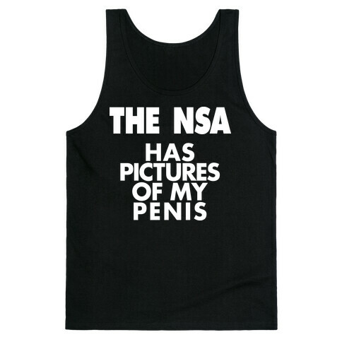 The NSA Has Pictures Of My Penis Tank Top