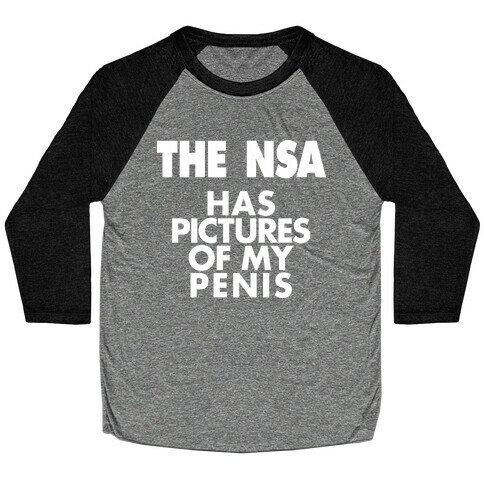 The NSA Has Pictures Of My Penis Baseball Tee