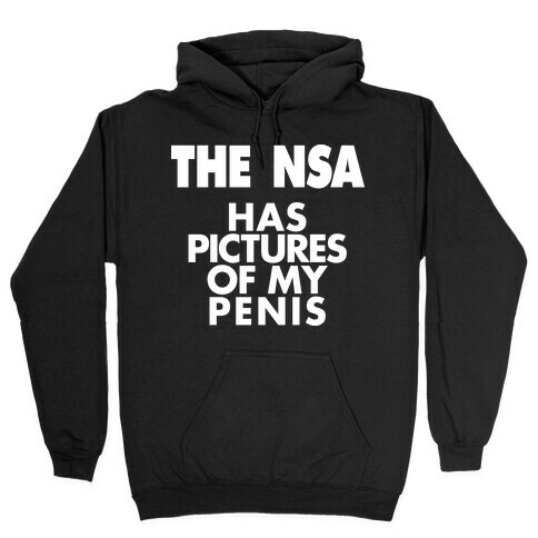 The NSA Has Pictures Of My Penis Hooded Sweatshirt