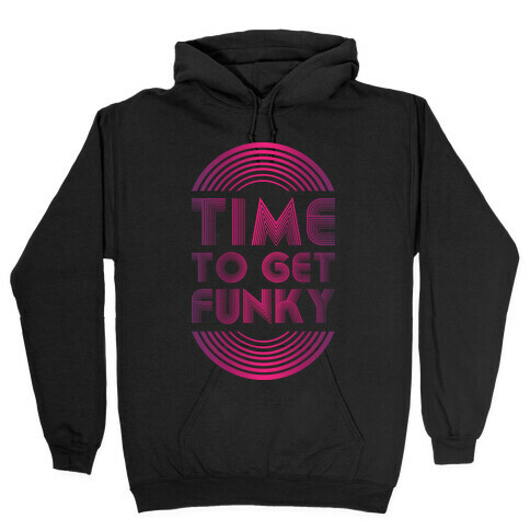 Time To Get Funky Hooded Sweatshirt