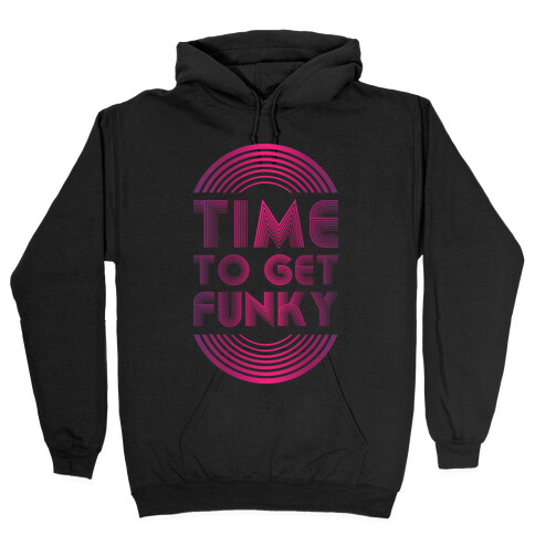 Time To Get Funky Hooded Sweatshirt