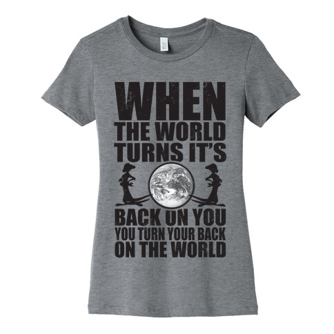 Turn Your Back On the World Womens T-Shirt