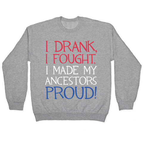 I Drank, I Fought, I Made My Ancestors Proud! Pullover