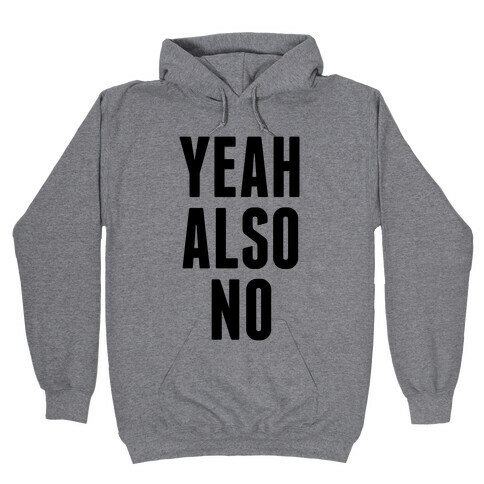 Yeah. Also No. Hooded Sweatshirt