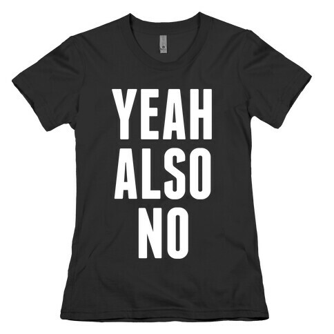 Yeah. Also No. Womens T-Shirt