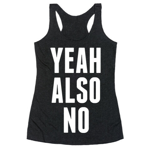 Yeah. Also No. Racerback Tank Top