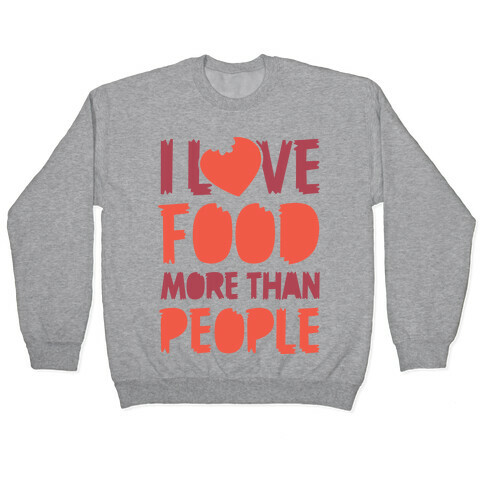 I Love Food More Than People  Pullover