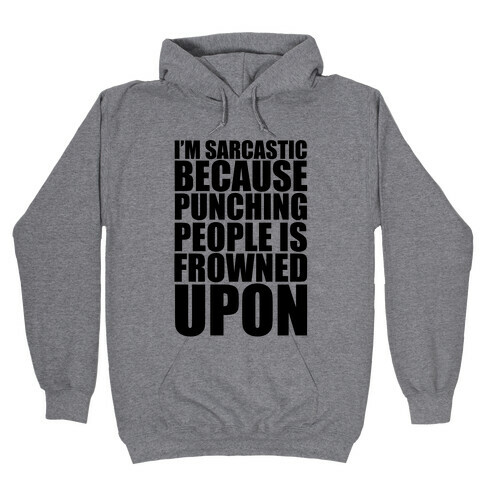 I'm Sarcastic Because Punching People Is Frowned Upon Hooded Sweatshirt