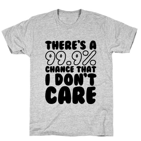 There's A 99.9% Chance That I Don't Care T-Shirt