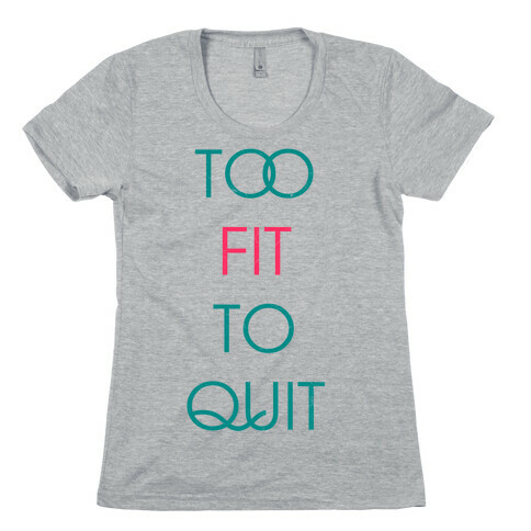 Too Fit To Quit Womens T-Shirt