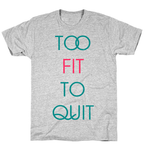 Too Fit To Quit T-Shirt