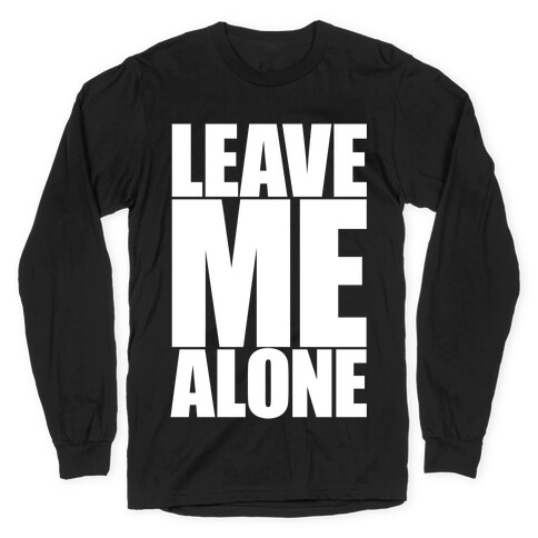 Leave Me Alone Long Sleeve T-Shirt