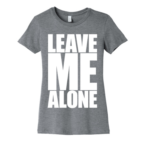 Leave Me Alone Womens T-Shirt