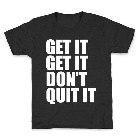 Get It Get It Don't Quit It Kids T-Shirt