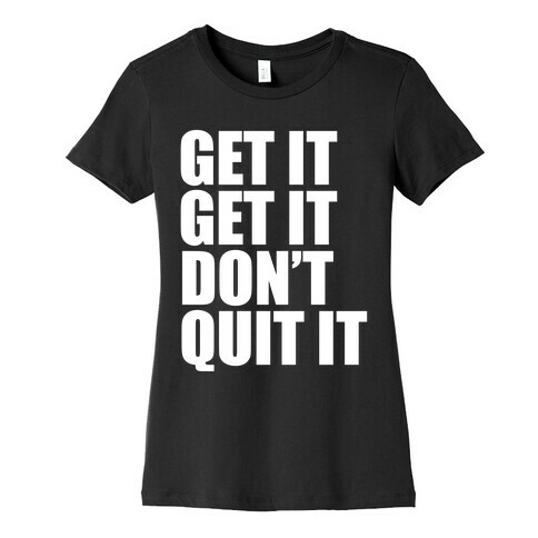Get It Get It Don't Quit It Womens T-Shirt