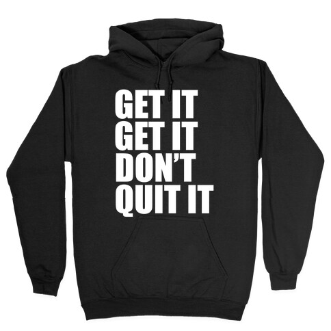 Get It Get It Don't Quit It Hooded Sweatshirt