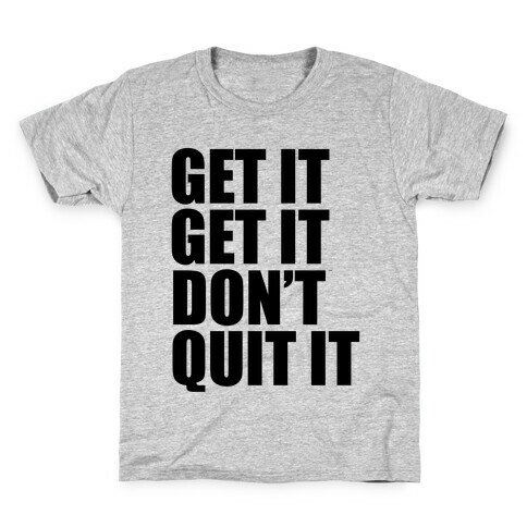 Get It Get It Don't Quit It Kids T-Shirt