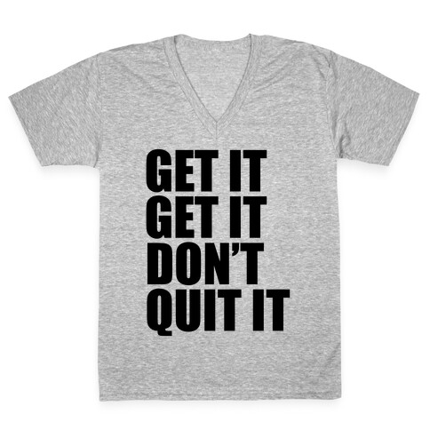Get It Get It Don't Quit It V-Neck Tee Shirt