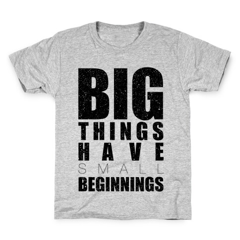 Big Things Have Small Beginnings Kids T-Shirt