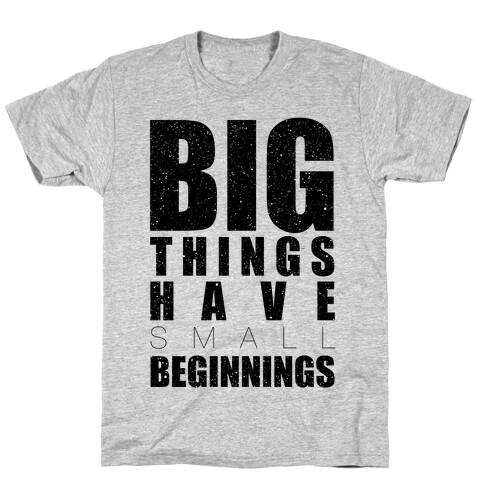 Big Things Have Small Beginnings T-Shirt